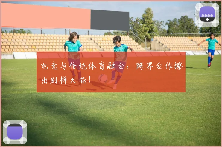 电竞与传统体育融合，跨界合作擦出别样火花！