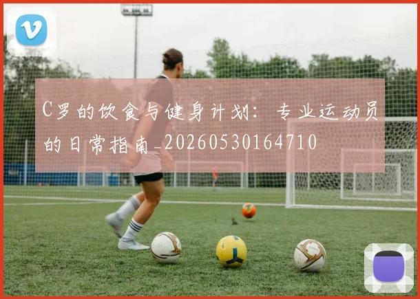 C罗的饮食与健身计划:专业运动员的日常指南_20260530164710