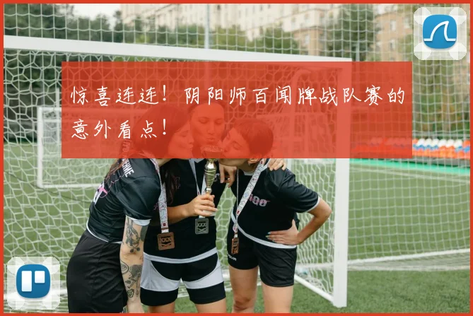 惊喜连连！阴阳师百闻牌战队赛的意外看点！