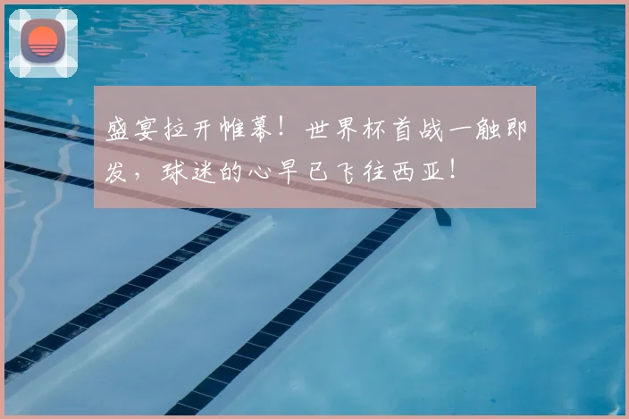 盛宴拉开帷幕！世界杯首战一触即发，球迷的心早已飞往西亚！