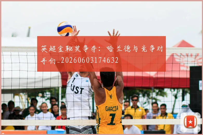 英超金靴奖争夺：哈兰德与竞争对手们_20260603174632