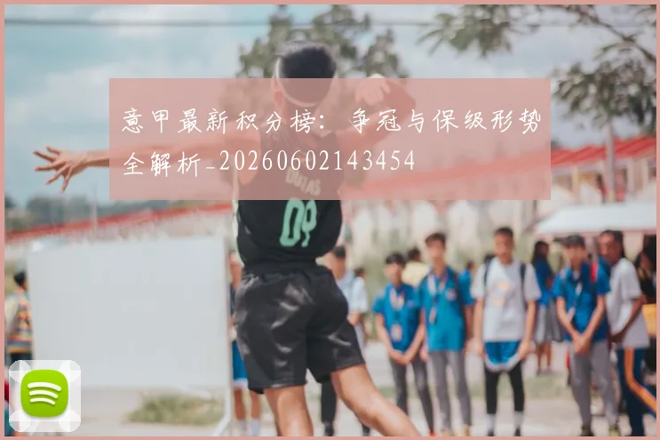 意甲最新积分榜:争冠与保级形势全解析_20260602143454
