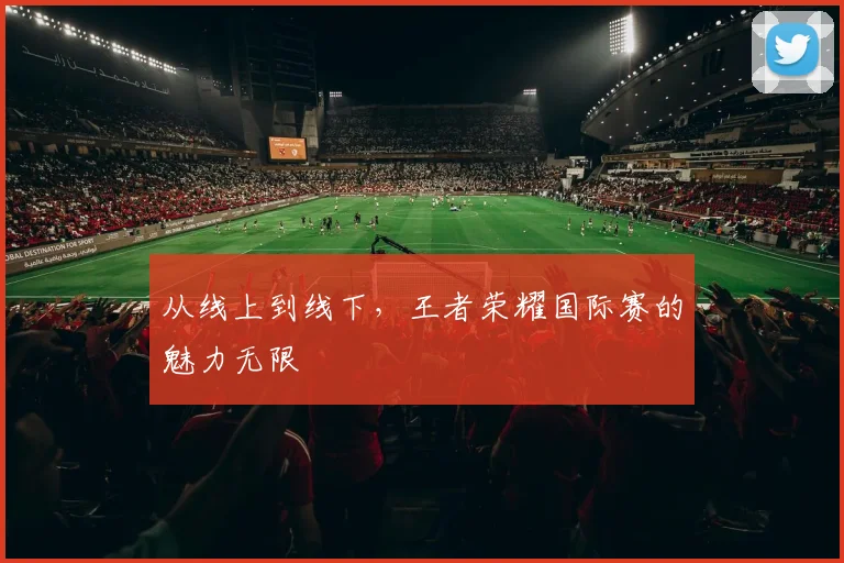 从线上到线下，王者荣耀国际赛的魅力无限