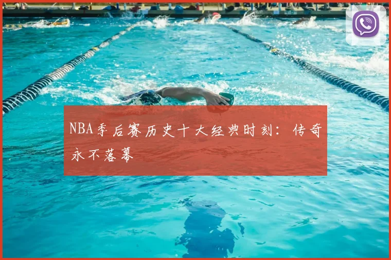 NBA季后赛历史十大经典时刻：传奇永不落幕